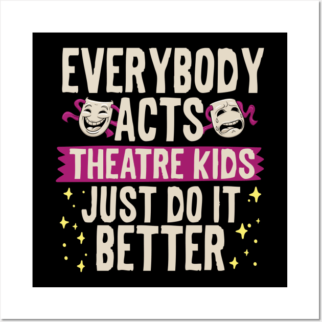 Everybody Acts Theatre Kids Just Do It Better Wall Art by thingsandthings